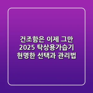 건조함은 이제 그만! 2025 탁상용가습기, 현명한 선택과 관리법
