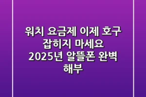 워치 요금제, 이제 호구 잡히지 마세요! 2025년 알뜰폰 완벽 해부