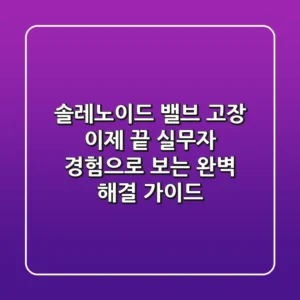 솔레노이드 밸브 고장, 이제 끝! 실무자 경험으로 보는 완벽 해결 가이드