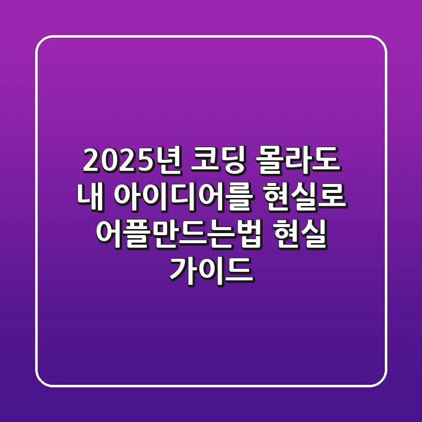 2025년, 코딩 몰라도 내 아이디어를 현실로! 어플만드는법 현실 가이드