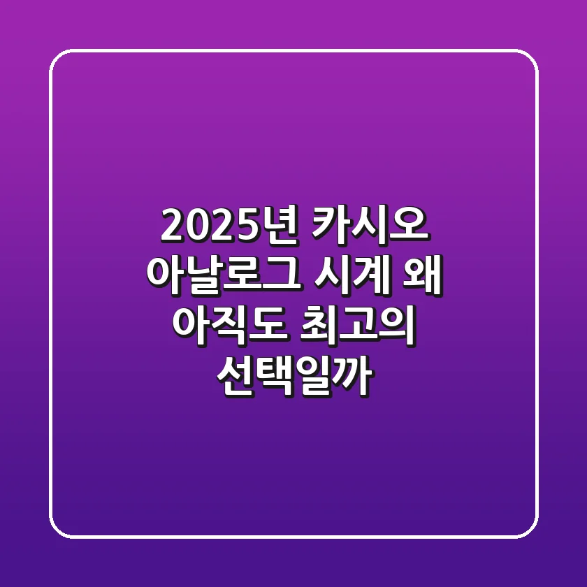 2025년, 카시오 아날로그 시계: 왜 아직도 최고의 선택일까?
