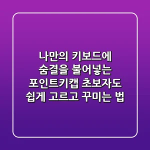 나만의 키보드에 숨결을 불어넣는 포인트키캡, 초보자도 쉽게 고르고 꾸미는 법