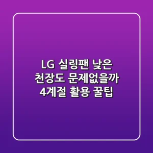 LG 실링팬, 낮은 천장도 문제없을까? 4계절 활용 꿀팁