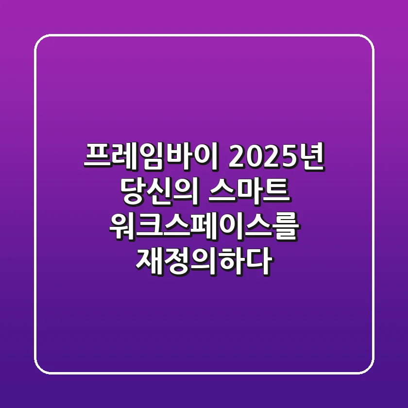 프레임바이, 2025년 당신의 스마트 워크스페이스를 재정의하다