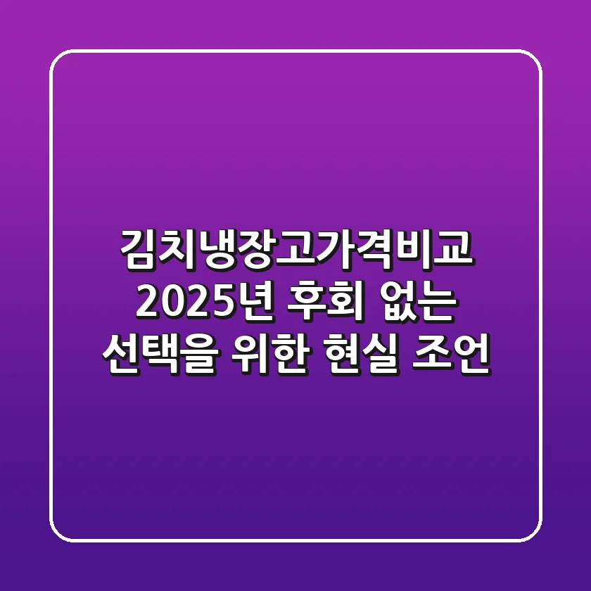 김치냉장고가격비교: 2025년, 후회 없는 선택을 위한 현실 조언