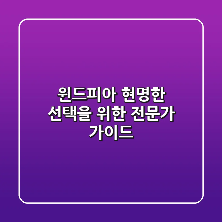 윈드피아, 현명한 선택을 위한 전문가 가이드