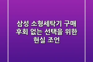 삼성 소형세탁기 구매, 후회 없는 선택을 위한 현실 조언