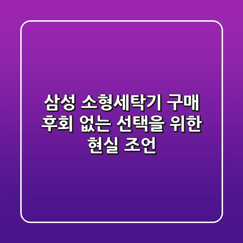 삼성 소형세탁기 구매, 후회 없는 선택을 위한 현실 조언