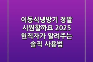 이동식냉방기, 정말 시원할까요? 2025 현직자가 알려주는 솔직 사용법