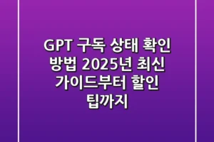 GPT 구독 상태 확인 방법? 2025년 최신 가이드부터 할인 팁까지
