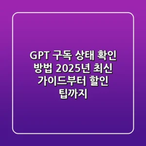 GPT 구독 상태 확인 방법? 2025년 최신 가이드부터 할인 팁까지