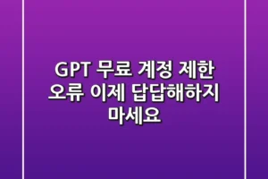 GPT 무료 계정 제한 오류, 이제 답답해하지 마세요!
