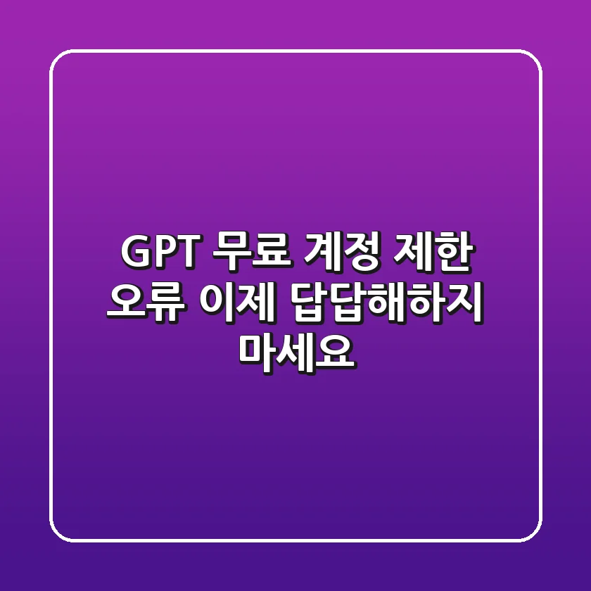 GPT 무료 계정 제한 오류, 이제 답답해하지 마세요!