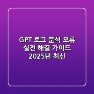 GPT 로그 분석 오류, 실전 해결 가이드 (2025년 최신)