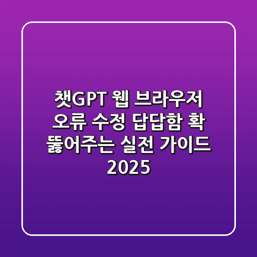 챗GPT 웹 브라우저 오류 수정, 답답함 확 뚫어주는 실전 가이드 2025