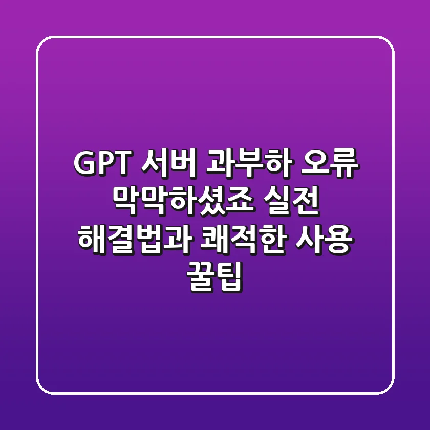 GPT 서버 과부하 오류, 막막하셨죠? 실전 해결법과 쾌적한 사용 꿀팁!