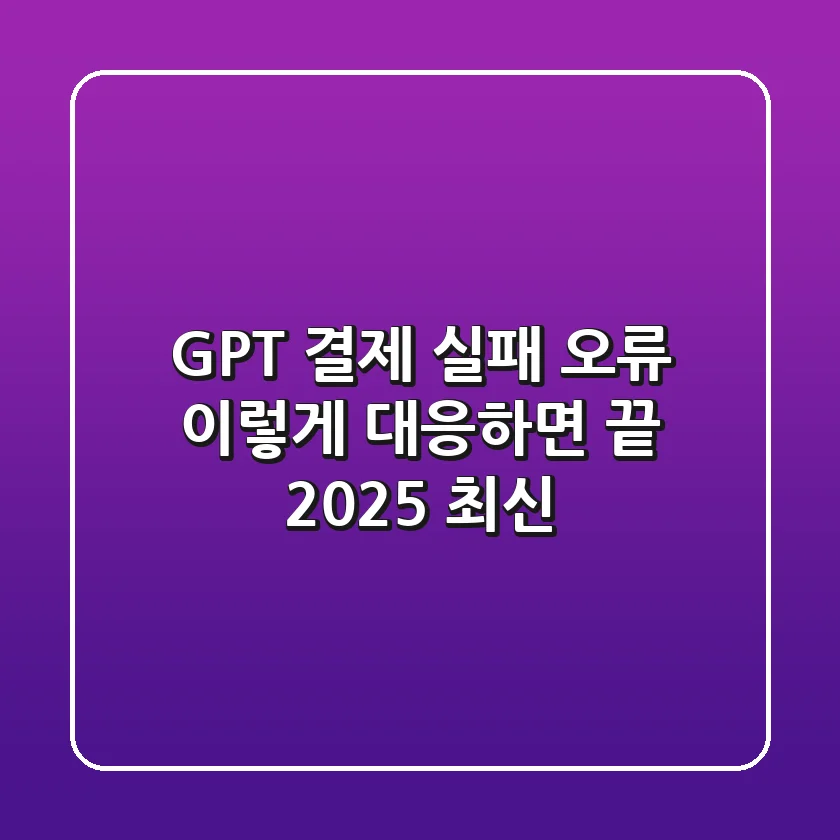 GPT 결제 실패 오류, 이렇게 대응하면 끝! (2025 최신)