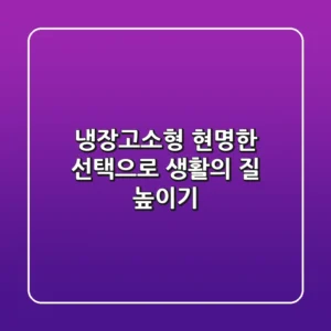 냉장고소형, 현명한 선택으로 생활의 질 높이기