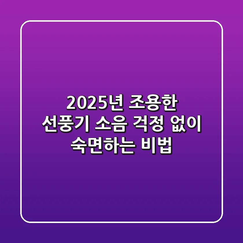 2025년 조용한 선풍기, 소음 걱정 없이 숙면하는 비법