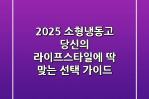 2025 소형냉동고, 당신의 라이프스타일에 딱 맞는 선택 가이드