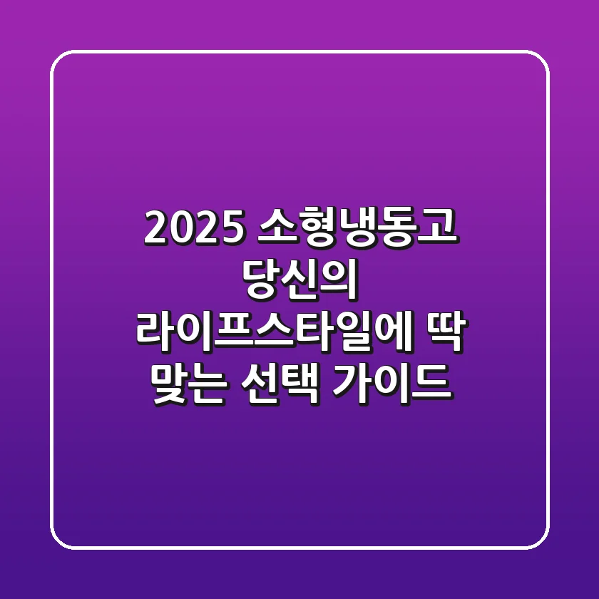 2025 소형냉동고, 당신의 라이프스타일에 딱 맞는 선택 가이드