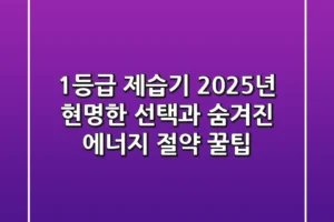 1등급 제습기, 2025년 현명한 선택과 숨겨진 에너지 절약 꿀팁