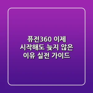 퓨전360, 이제 시작해도 늦지 않은 이유: 실전 가이드