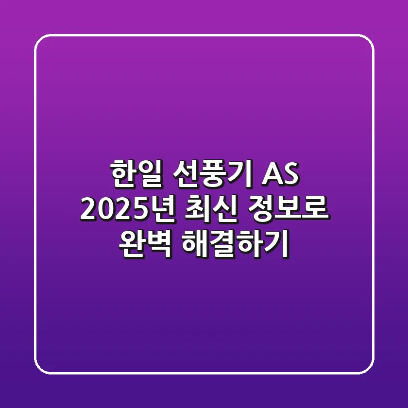 한일 선풍기 AS, 2025년 최신 정보로 완벽 해결하기!