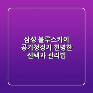 삼성 블루스카이 공기청정기, 현명한 선택과 관리법