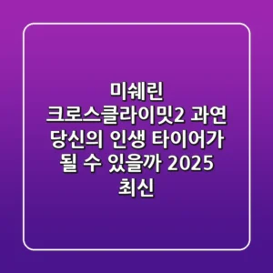미쉐린 크로스클라이밋2, 과연 당신의 '인생 타이어'가 될 수 있을까? (2025 최신)