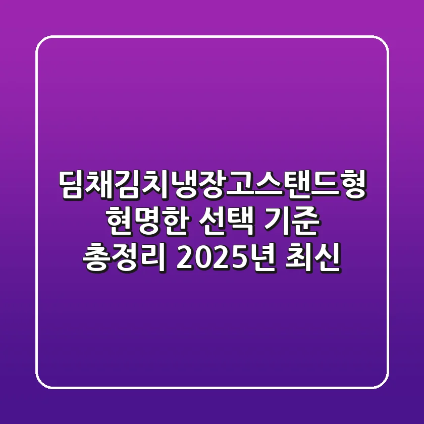 딤채김치냉장고스탠드형, 현명한 선택 기준 총정리 (2025년 최신)