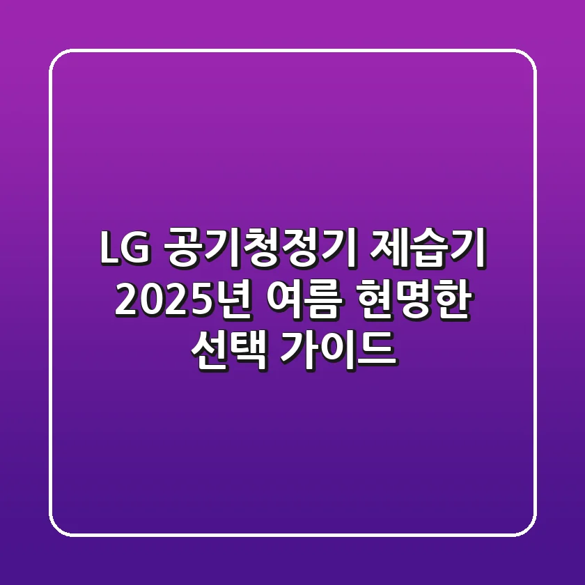 LG 공기청정기 제습기, 2025년 여름 현명한 선택 가이드