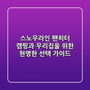 스노우라인 팬히터, 캠핑과 우리집을 위한 현명한 선택 가이드