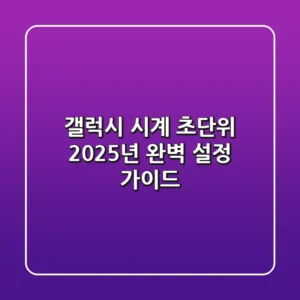 갤럭시 시계 초단위, 2025년 완벽 설정 가이드