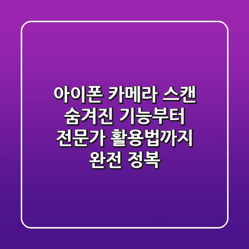아이폰 카메라 스캔: 숨겨진 기능부터 전문가 활용법까지 완전 정복!
