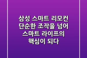 삼성 스마트 리모컨, 단순한 조작을 넘어 스마트 라이프의 핵심이 되다!