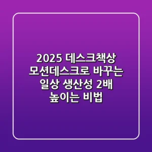 2025 데스크책상: 모션데스크로 바꾸는 일상, 생산성 2배 높이는 비법