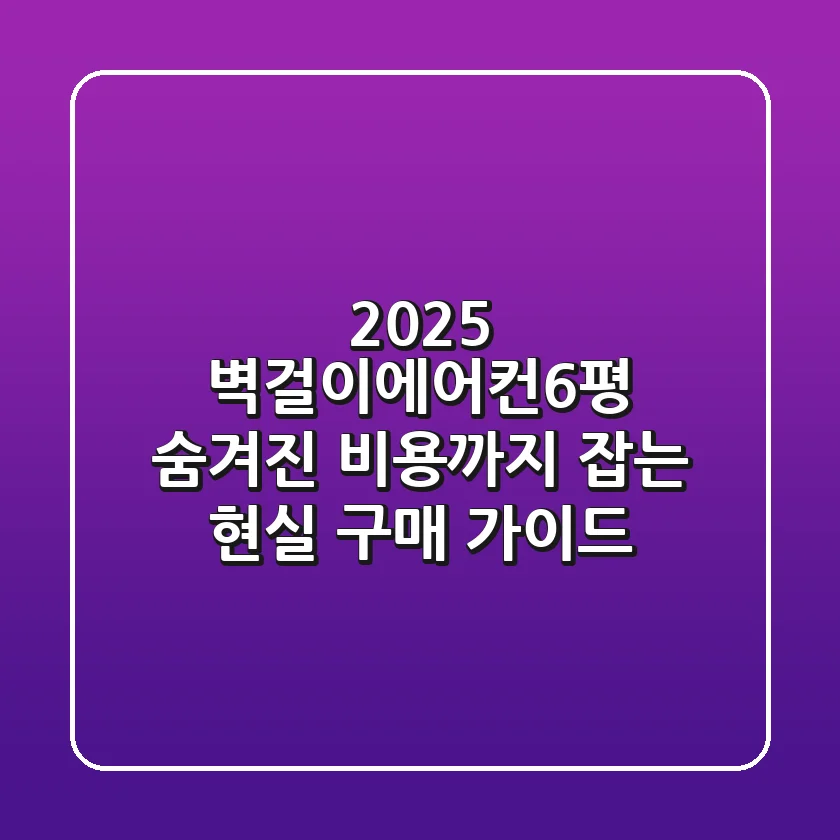 2025 벽걸이에어컨6평: 숨겨진 비용까지 잡는 현실 구매 가이드