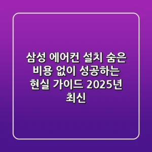 삼성 에어컨 설치, 숨은 비용 없이 성공하는 현실 가이드 (2025년 최신)