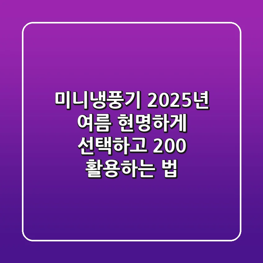 미니냉풍기, 2025년 여름 현명하게 선택하고 200% 활용하는 법