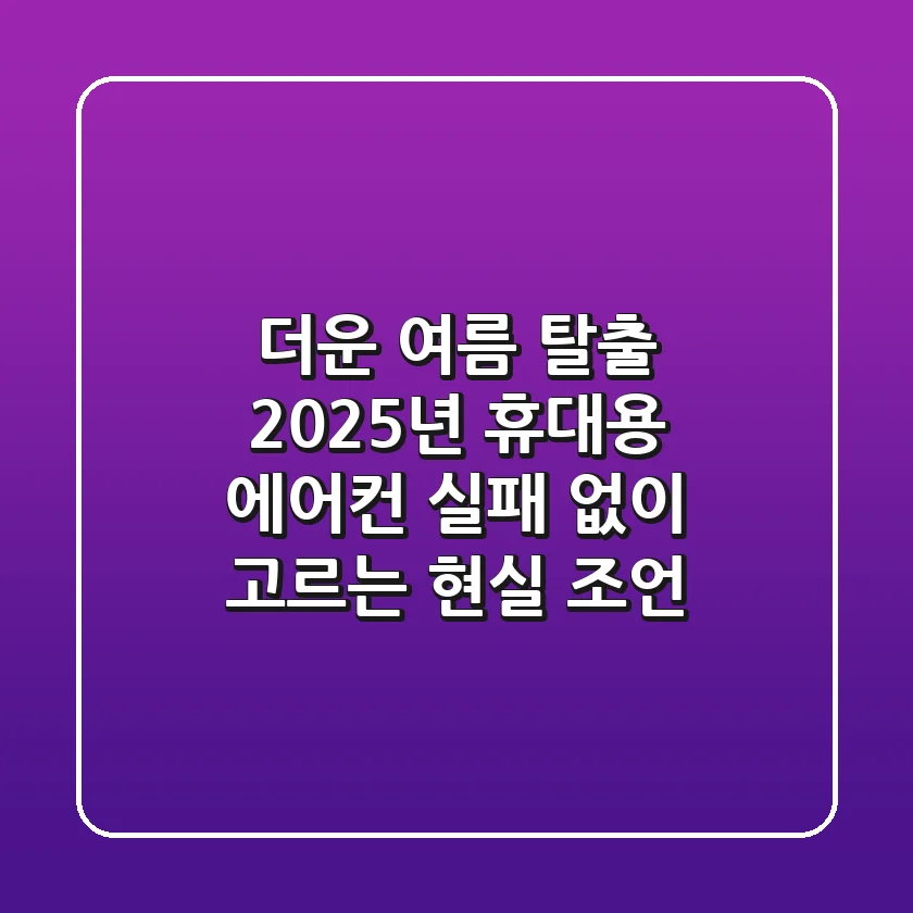 더운 여름 탈출! 2025년 휴대용 에어컨, 실패 없이 고르는 현실 조언