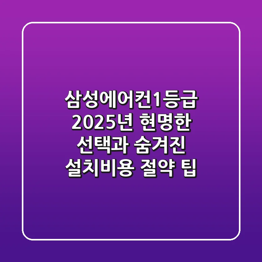 삼성에어컨1등급, 2025년 현명한 선택과 숨겨진 설치비용 절약 팁