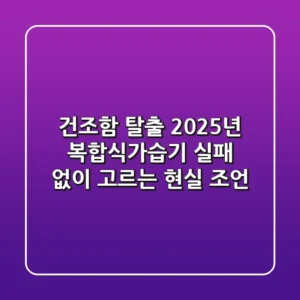 건조함 탈출! 2025년 복합식가습기, 실패 없이 고르는 현실 조언