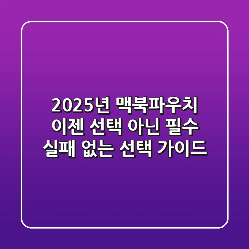 2025년 맥북파우치, 이젠 선택 아닌 필수! 실패 없는 선택 가이드