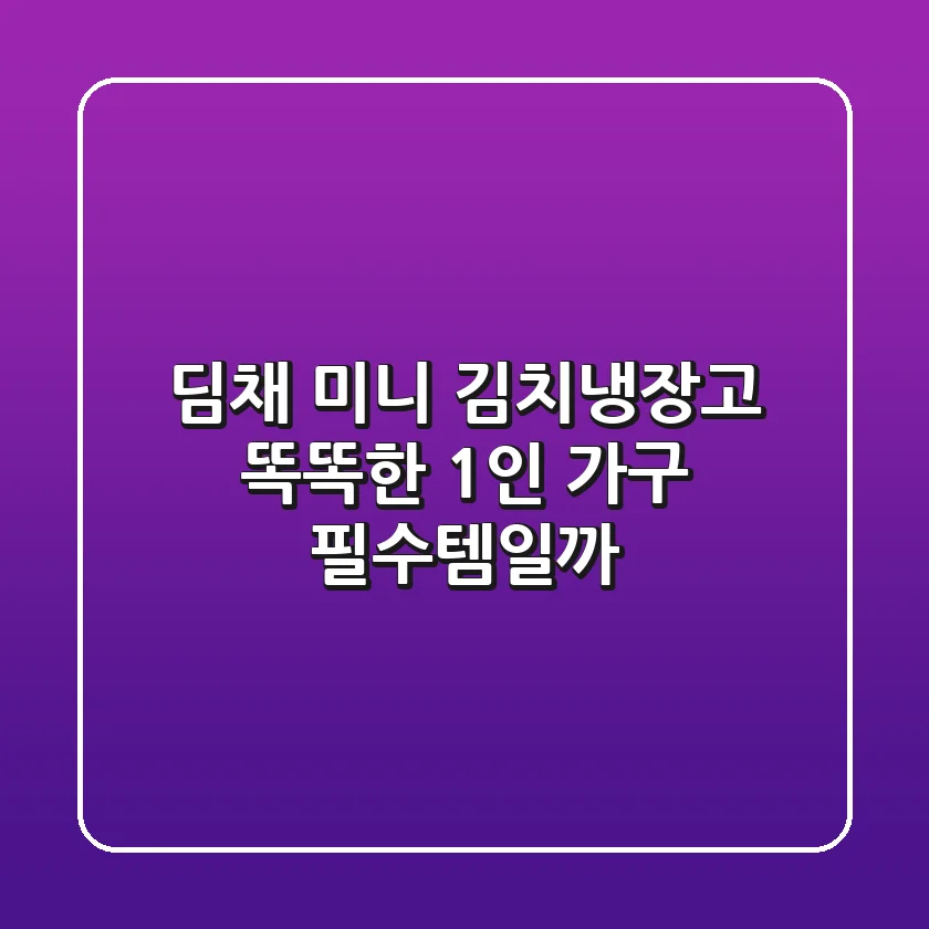 딤채 미니 김치냉장고, 똑똑한 1인 가구 필수템일까?