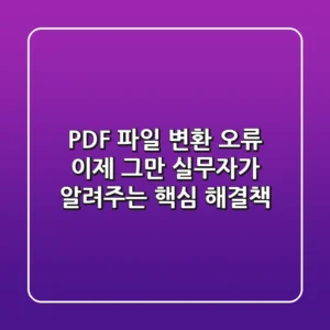PDF 파일 변환 오류, 이제 그만! 실무자가 알려주는 핵심 해결책