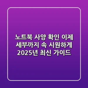 노트북 사양 확인, 이제 '세부'까지 속 시원하게! (2025년 최신 가이드)