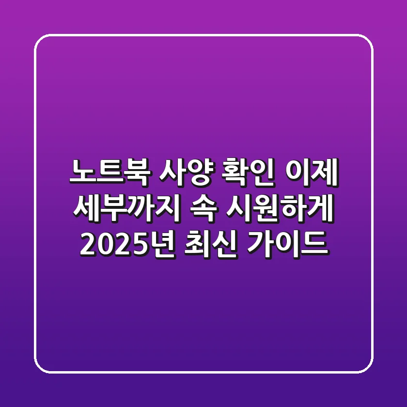노트북 사양 확인, 이제 '세부'까지 속 시원하게! (2025년 최신 가이드)