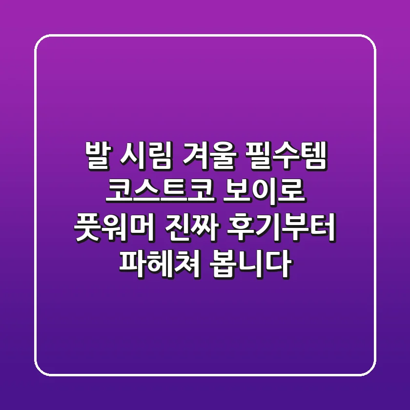발 시림, 겨울 필수템? 코스트코 보이로 풋워머, 진짜 후기부터 파헤쳐 봅니다!