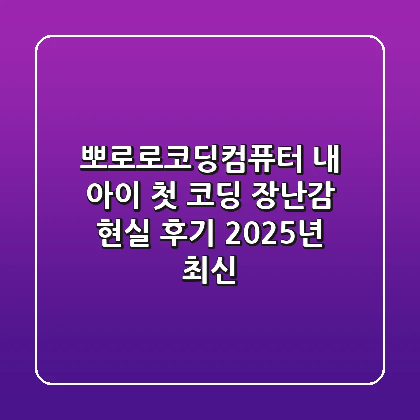 뽀로로코딩컴퓨터, 내 아이 첫 코딩 장난감 현실 후기 (2025년 최신)
